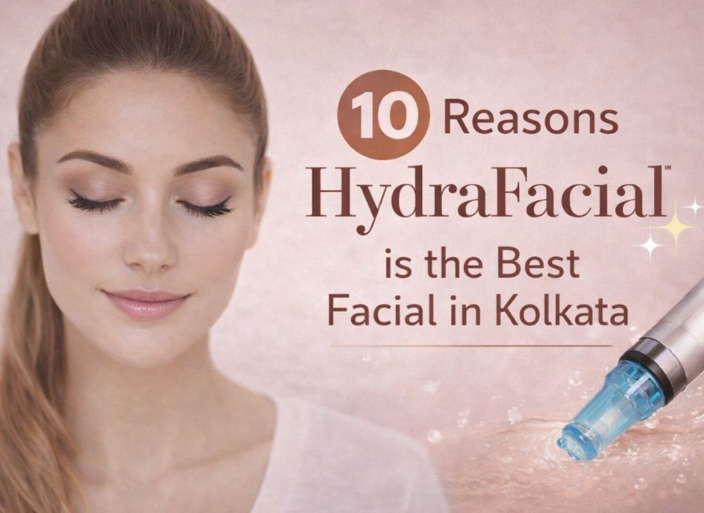  10 Reasons HydraFacial is the Best Facial in Kolkata