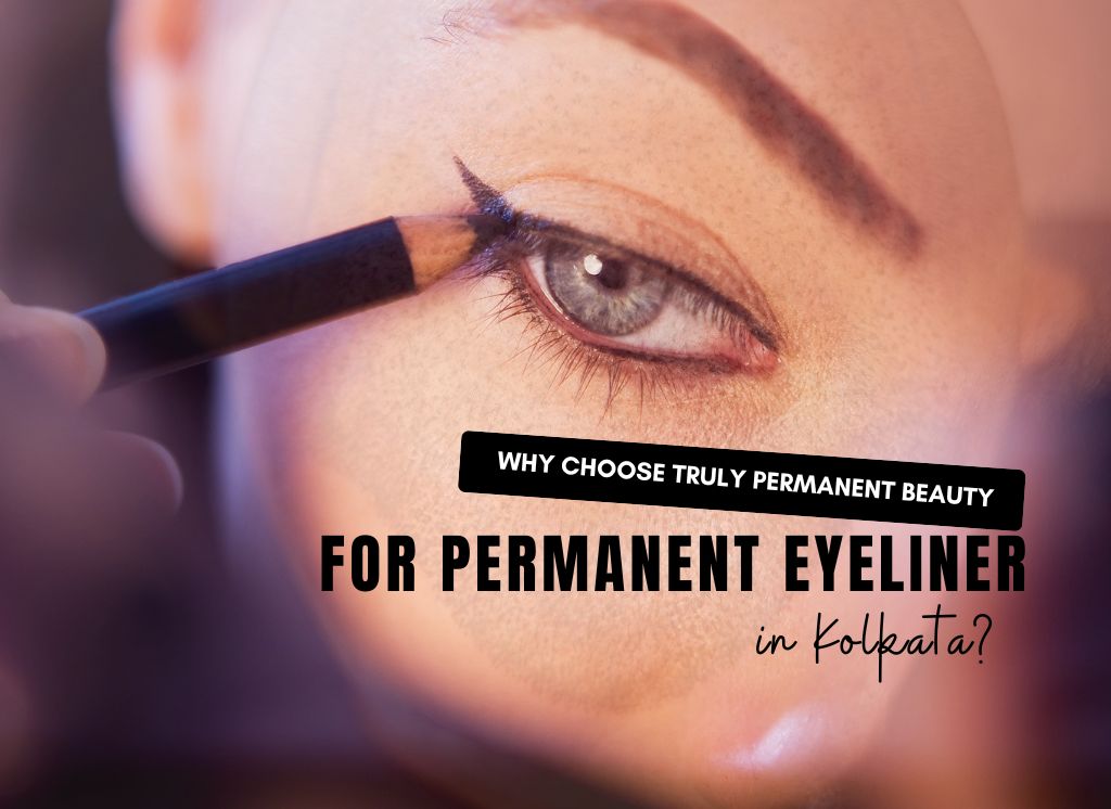  Why Choose Truly Permanent Beauty for Permanent Eyeliner in Kolkata?