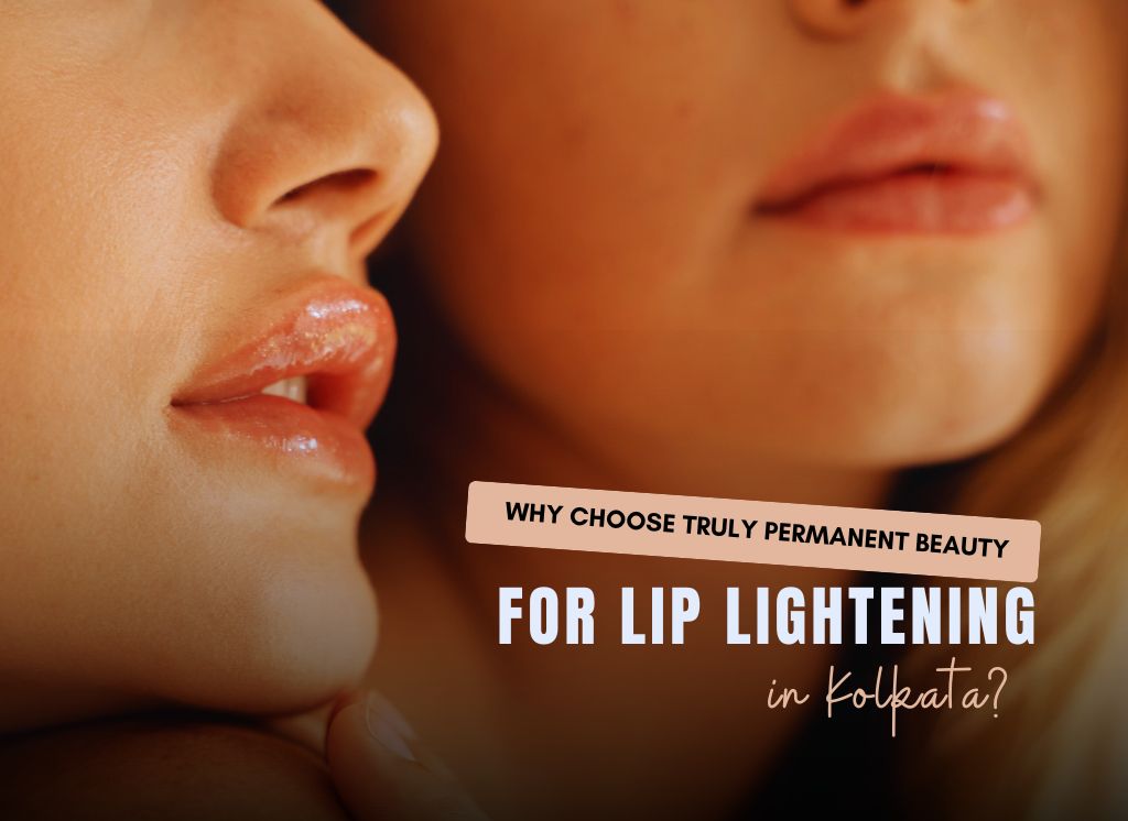  Why Choose Truly Permanent Beauty Clinic for Lip Lightening in Kolkata?